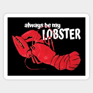 Always be my Lobster Magnet